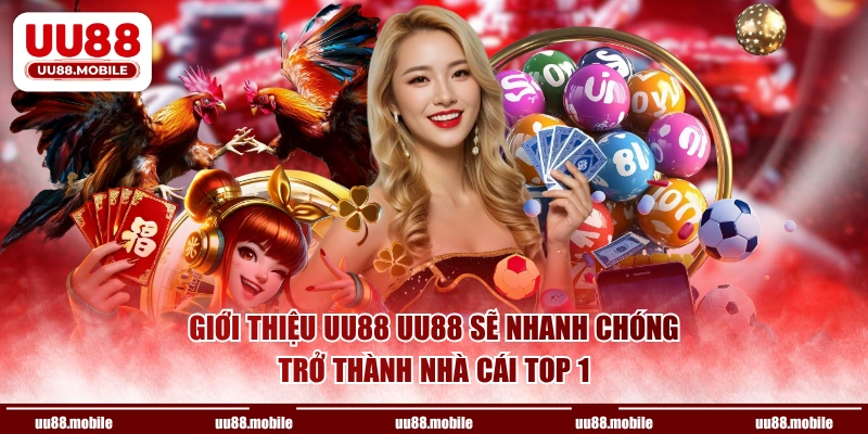 Giới thiệu UU88 sẽ nhanh chóng trở thành nhà cái top 1